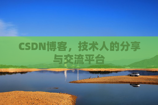 CSDN博客，技术人的分享与交流平台